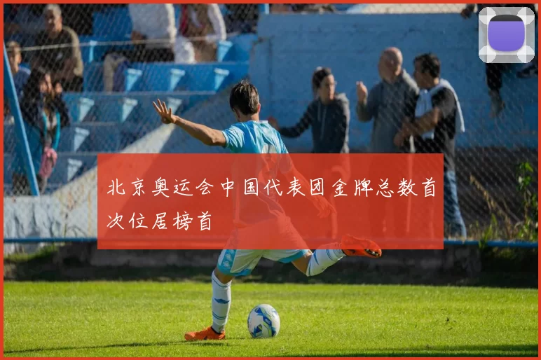 北京奥运会中国代表团金牌总数首次位居榜首