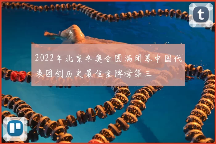 2022年北京冬奥会圆满闭幕中国代表团创历史最佳金牌榜第三