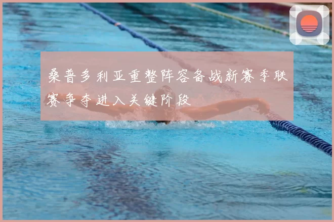 桑普多利亚重整阵容备战新赛季联赛争夺进入关键阶段