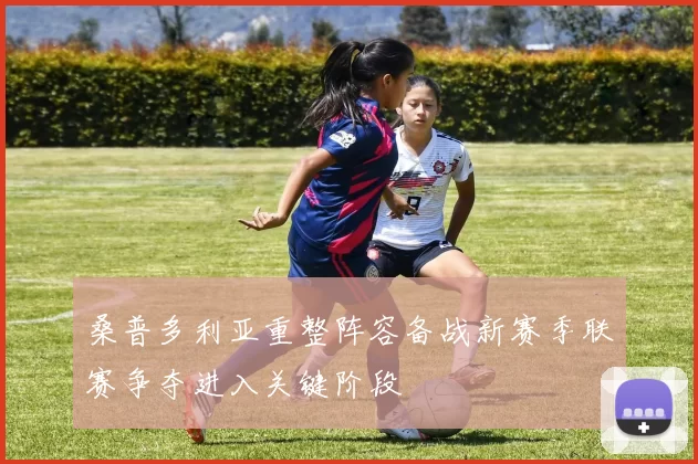 桑普多利亚重整阵容备战新赛季联赛争夺进入关键阶段