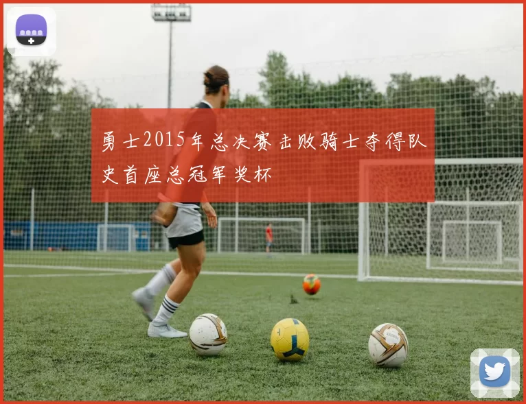 勇士2015年总决赛击败骑士夺得队史首座总冠军奖杯